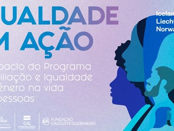 Igualdade em Ação: O Impacto do Programa EEA Grants Conciliação e Igualdade de Género na Vida das Pessoas